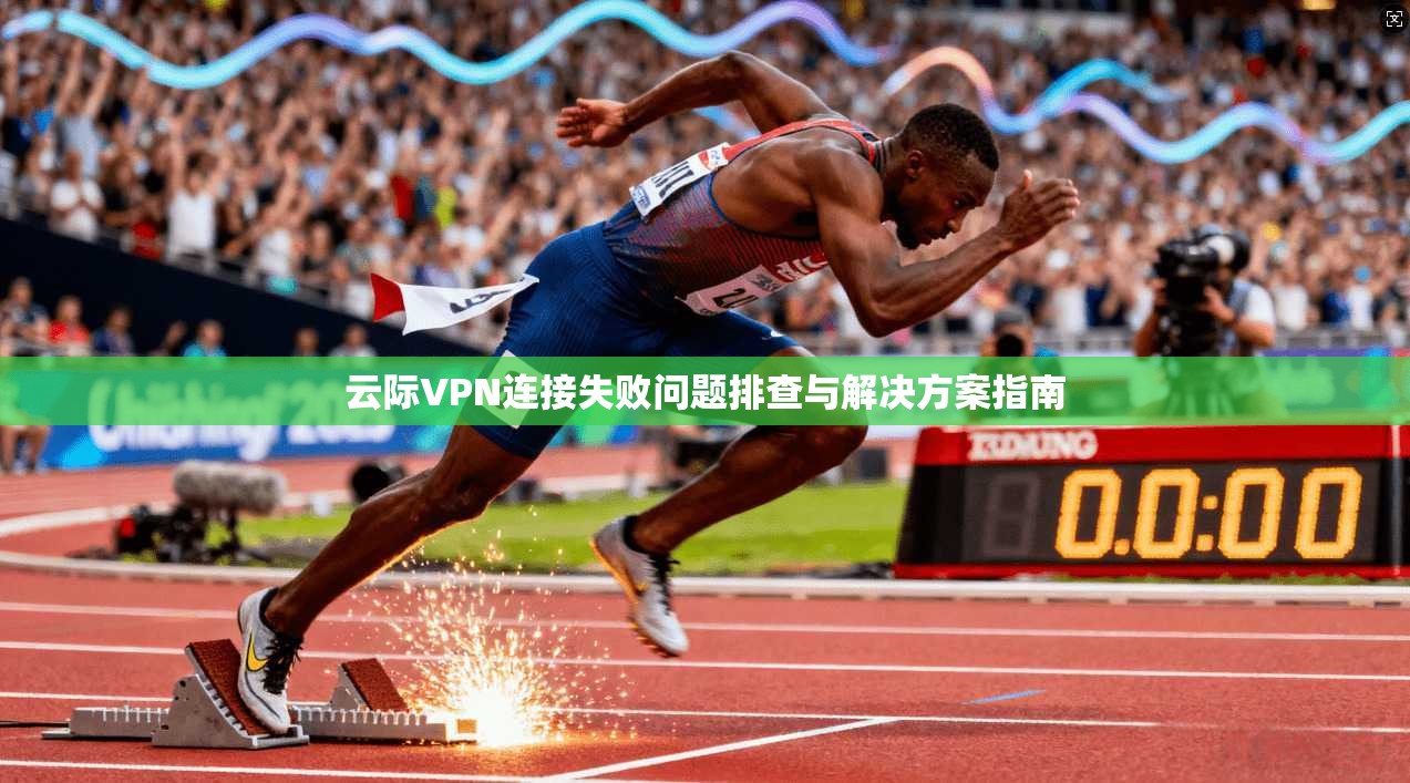 云际VPN连接失败问题排查与解决方案指南 云际VPN连接失败问题排查与解决方案指南