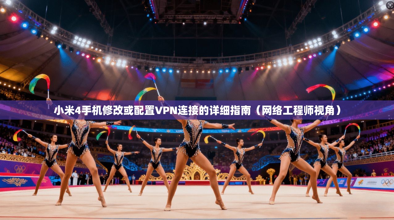 小米4手机修改或配置VPN连接的详细指南（网络工程师视角）