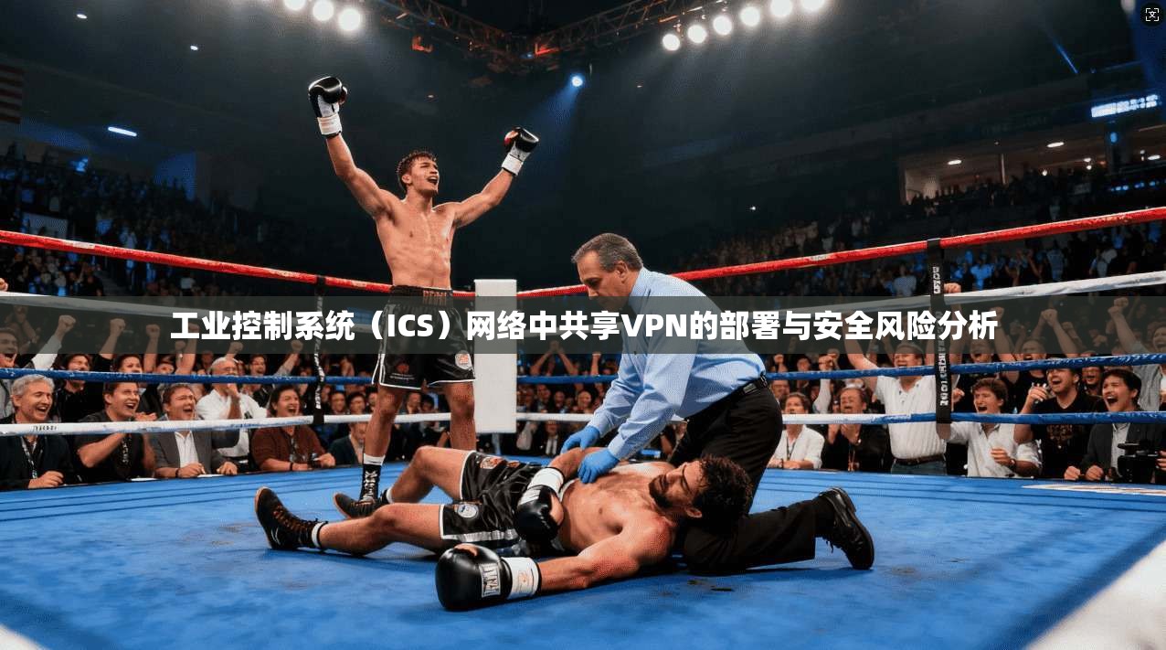 工业控制系统(ICS)网络中共享VPN的部署与安全风险分析