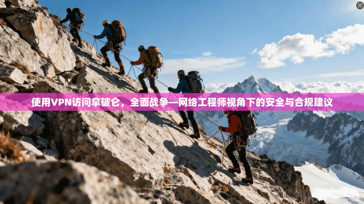 使用VPN访问拿破仑，全面战争—网络工程师视角下的安全与合规建议