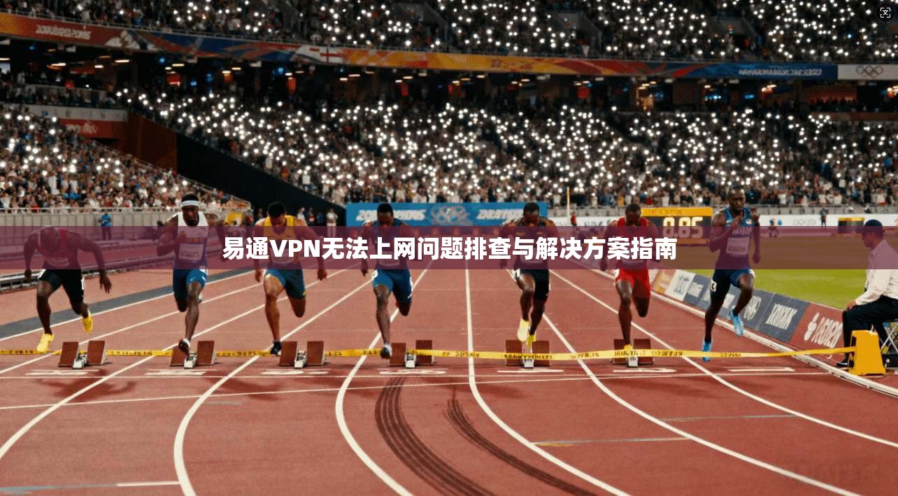易通VPN无法上网问题排查与解决方案指南 易通VPN无法上网问题排查与解决方案指南