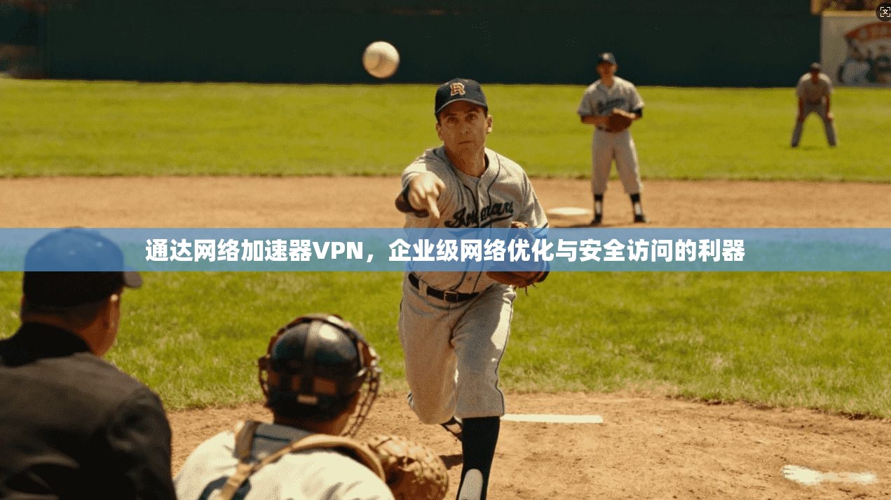 通达网络加速器VPN，企业级网络优化与安全访问的利器