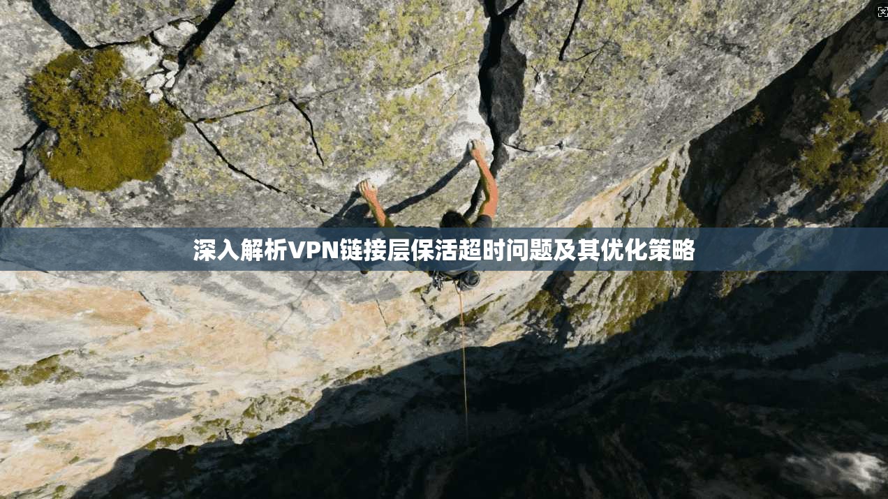 深入解析VPN链接层保活超时问题及其优化策略