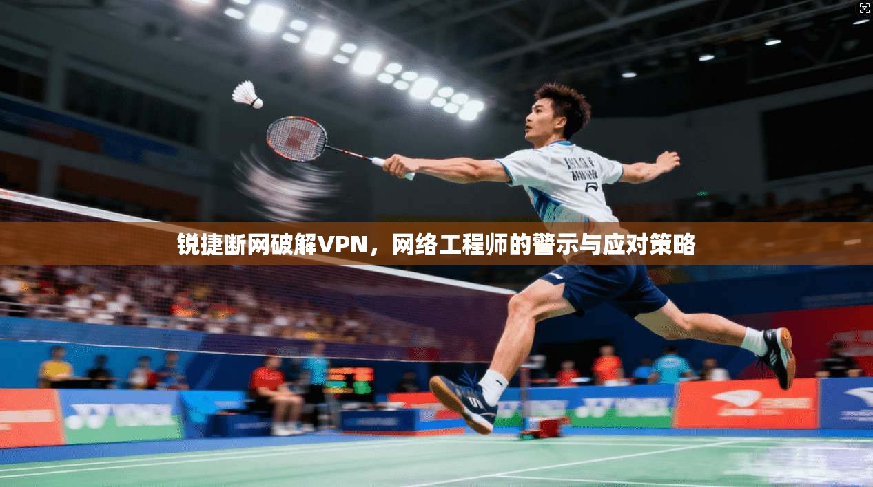 锐捷断网破解VPN，网络工程师的警示与应对策略