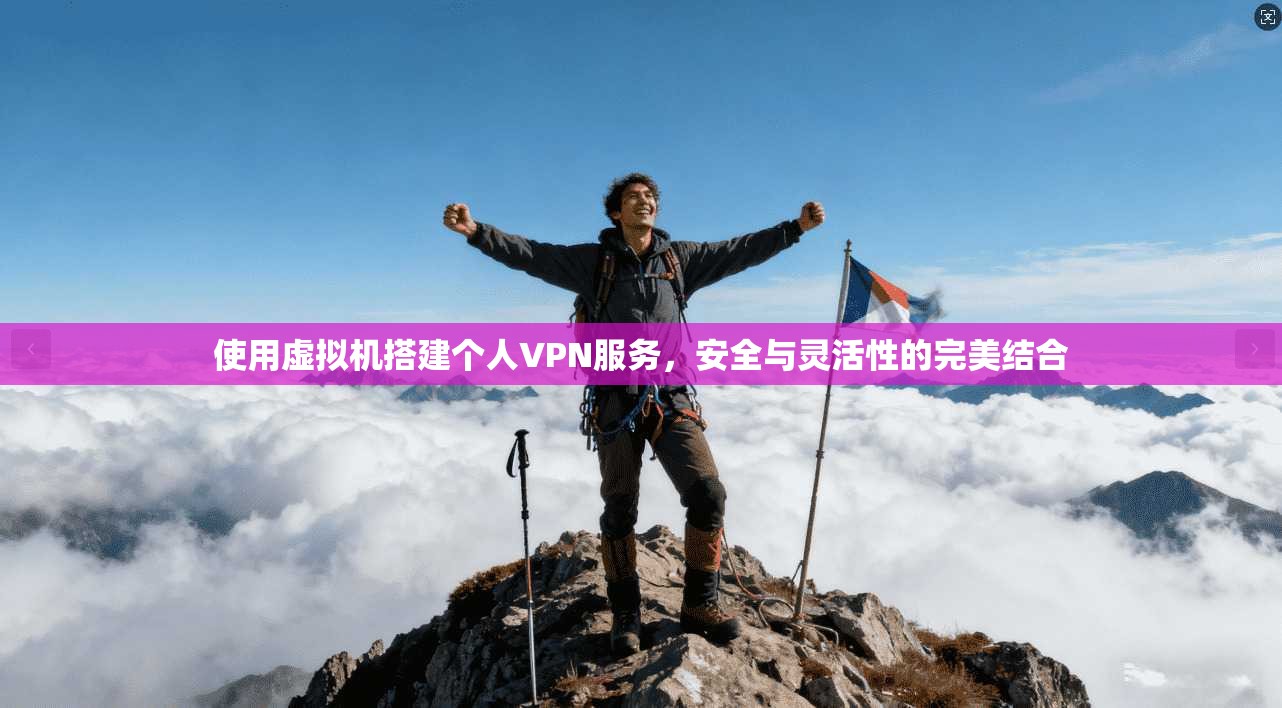 使用虚拟机搭建个人VPN服务，安全与灵活性的完美结合