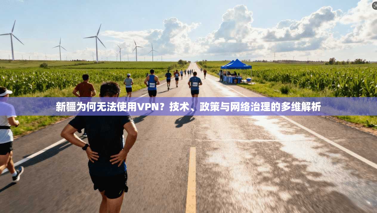 新疆为何无法使用VPN？技术、政策与网络治理的多维解析