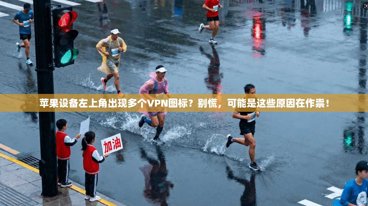 苹果设备左上角出现多个VPN图标？别慌，可能是这些原因在作祟！