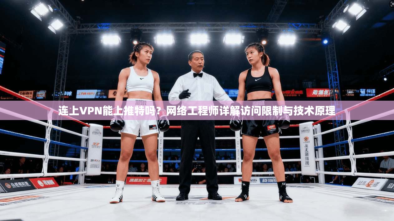 连上VPN能上推特吗?网络工程师详解访问限制与技术原理