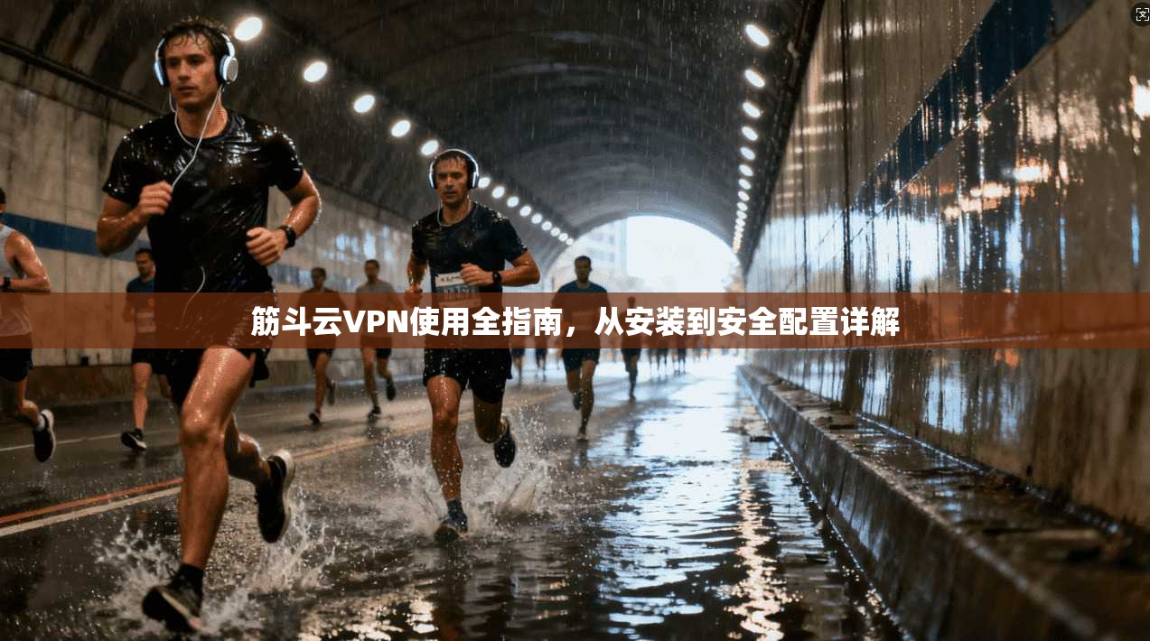 筋斗云VPN使用全指南,从安装到安全配置详解 筋斗云VPN使用全指南,从安装到安全配置详解