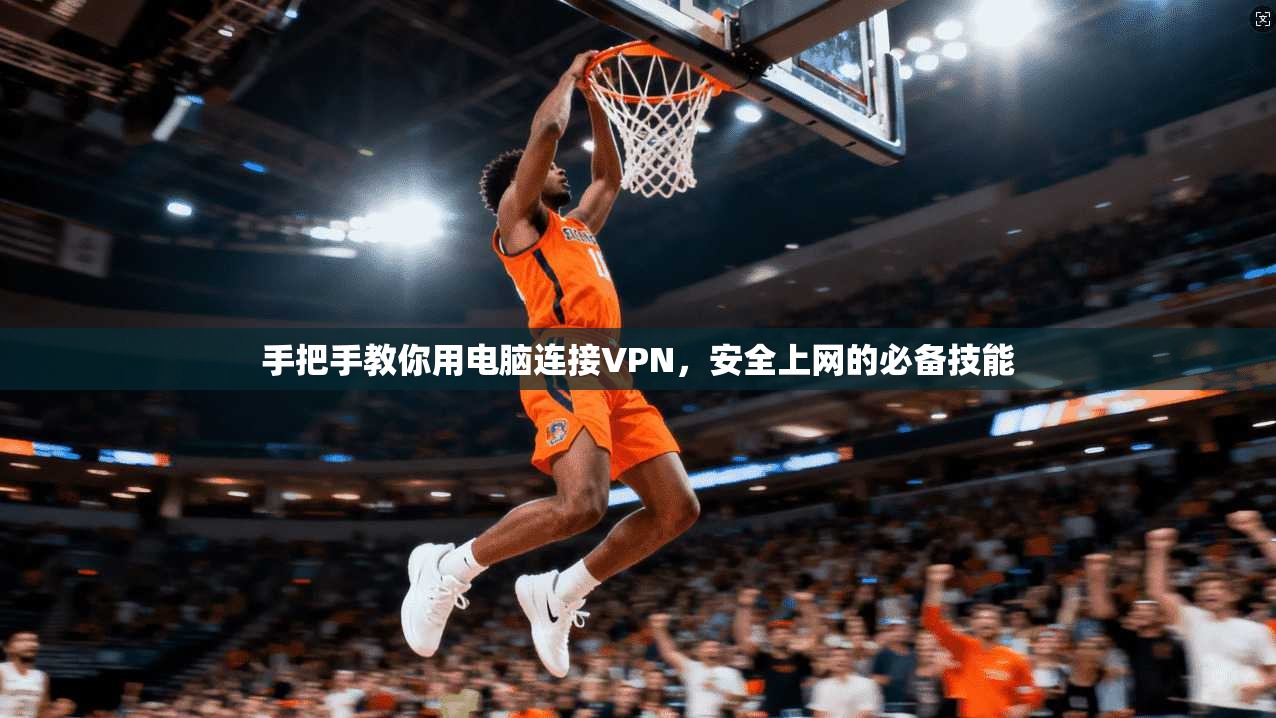 手把手教你用电脑连接VPN，安全上网的必备技能