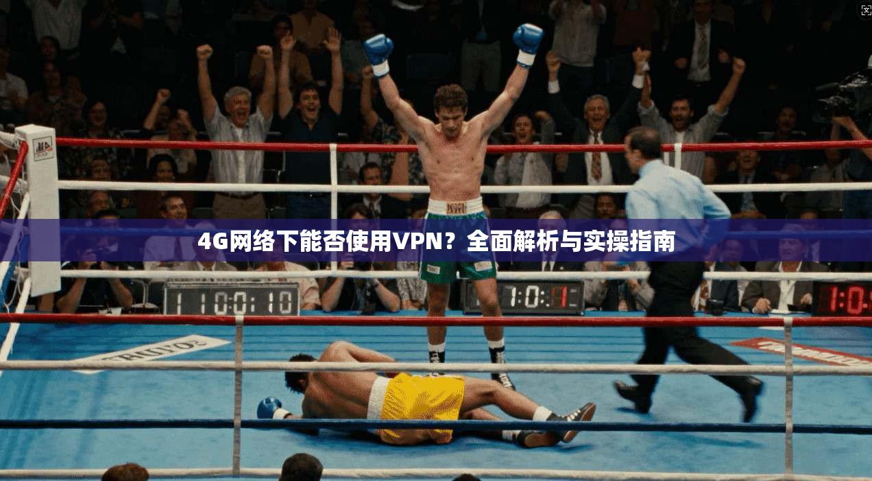 4G网络下能否使用VPN?全面解析与实操指南