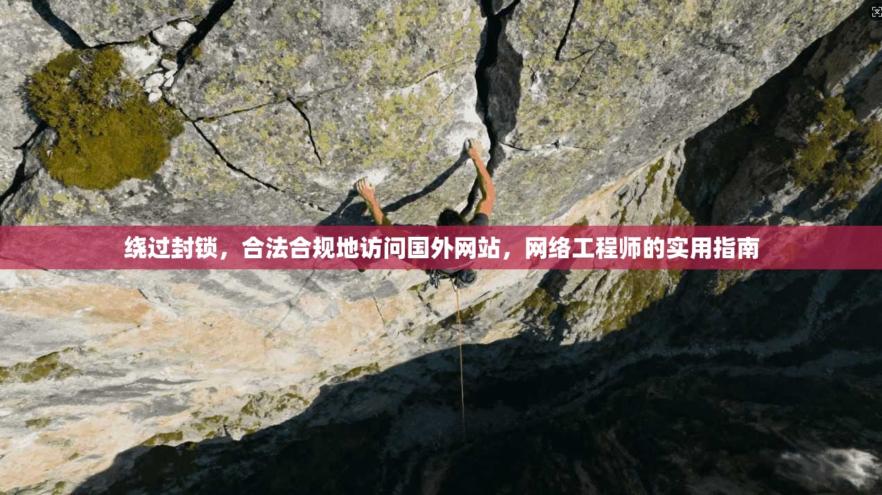 绕过封锁，合法合规地访问国外网站，网络工程师的实用指南