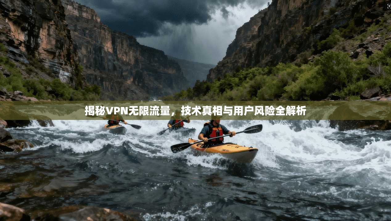揭秘VPN无限流量,技术真相与用户风险全解析 揭秘VPN无限流量,技术真相与用户风险全解析