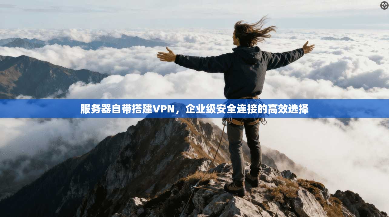 服务器自带搭建VPN，企业级安全连接的高效选择