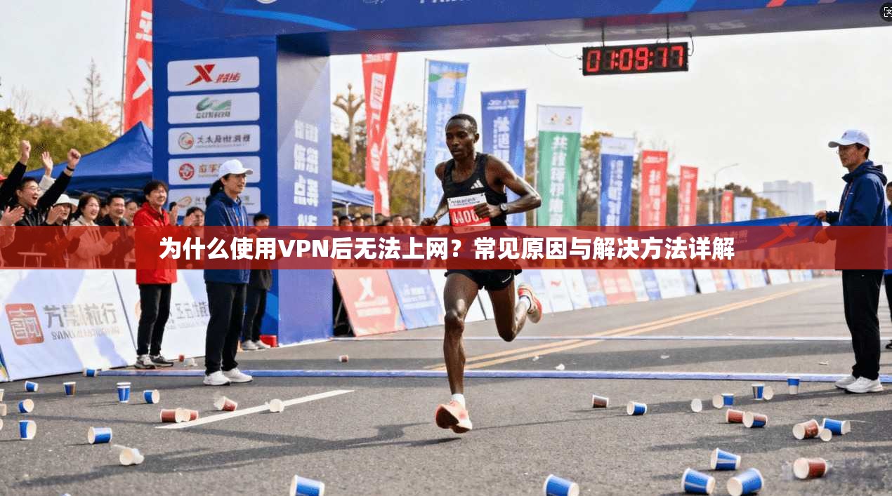 为什么使用VPN后无法上网？常见原因与解决方法详解