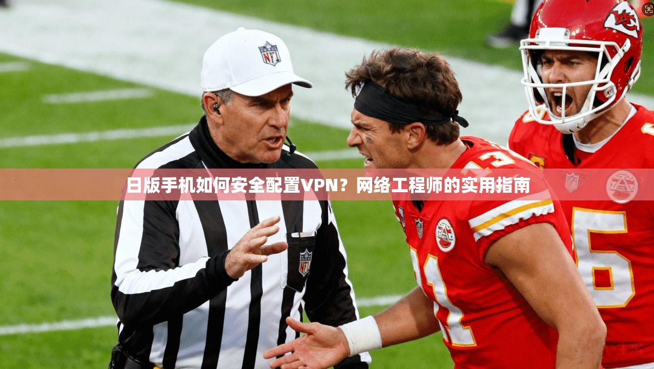 日版手机如何安全配置VPN？网络工程师的实用指南