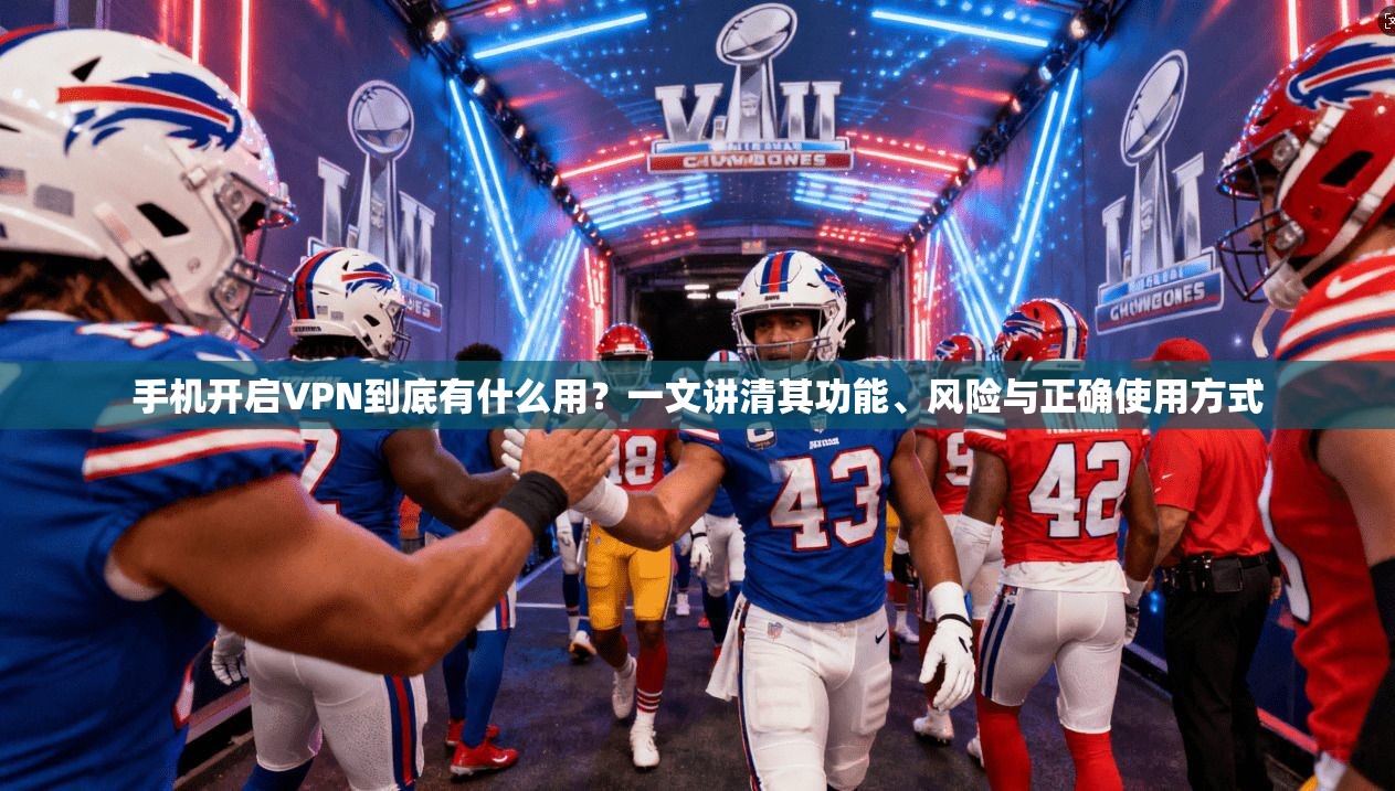 手机开启VPN到底有什么用？一文讲清其功能、风险与正确使用方式