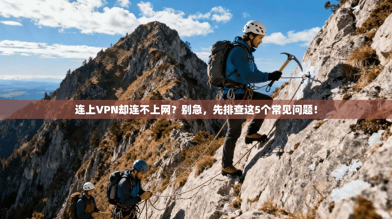 连上VPN却连不上网?别急,先排查这5个常见问题! 连上VPN却连不上网?别急,先排查这5个常见问题!