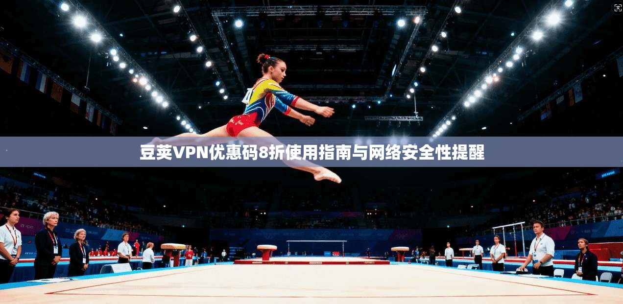 豆荚VPN优惠码8折使用指南与网络安全性提醒