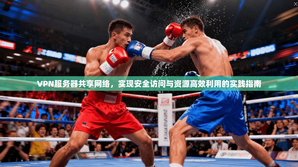 VPN服务器共享网络，实现安全访问与资源高效利用的实践指南