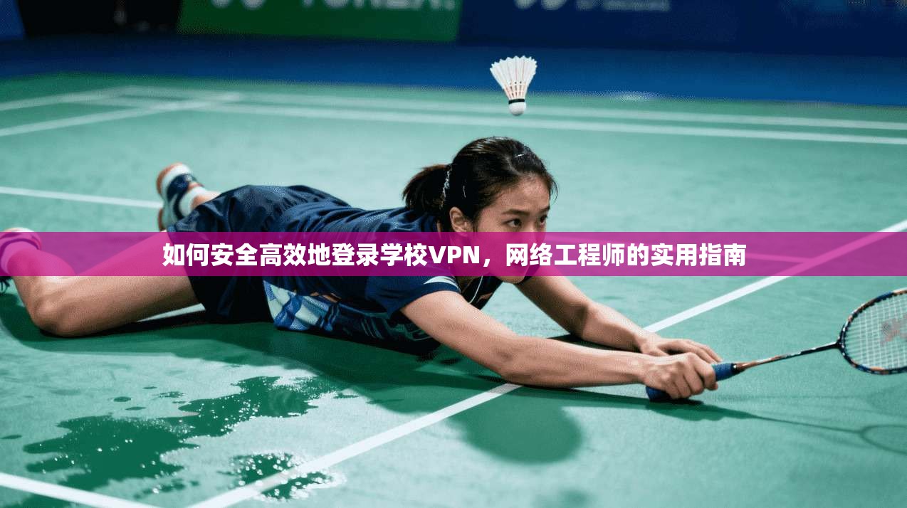 如何安全高效地登录学校VPN，网络工程师的实用指南