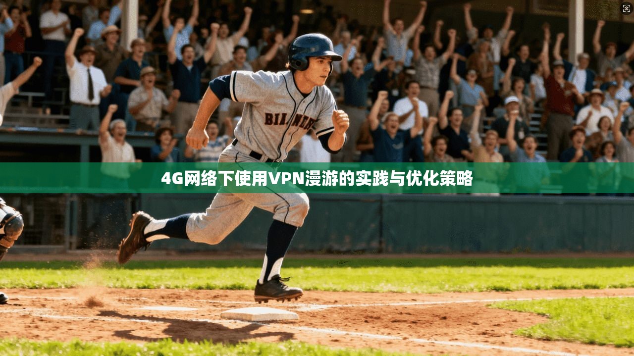 4G网络下使用VPN漫游的实践与优化策略