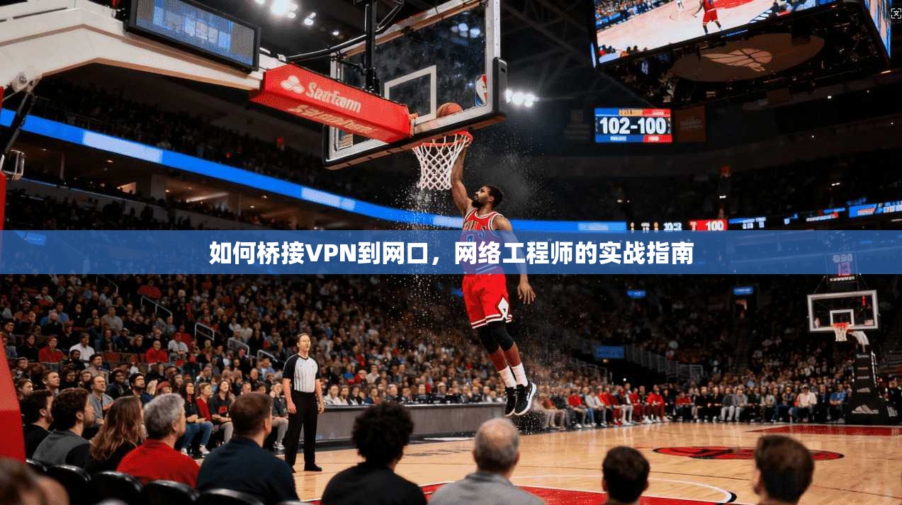 如何桥接VPN到网口，网络工程师的实战指南